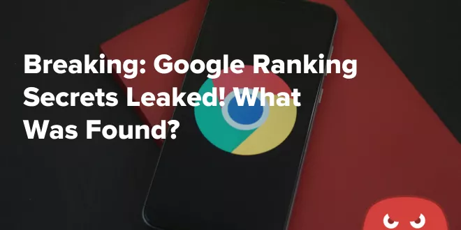 Breaking: Google Ranking Secrets Leaked! What Was Found?