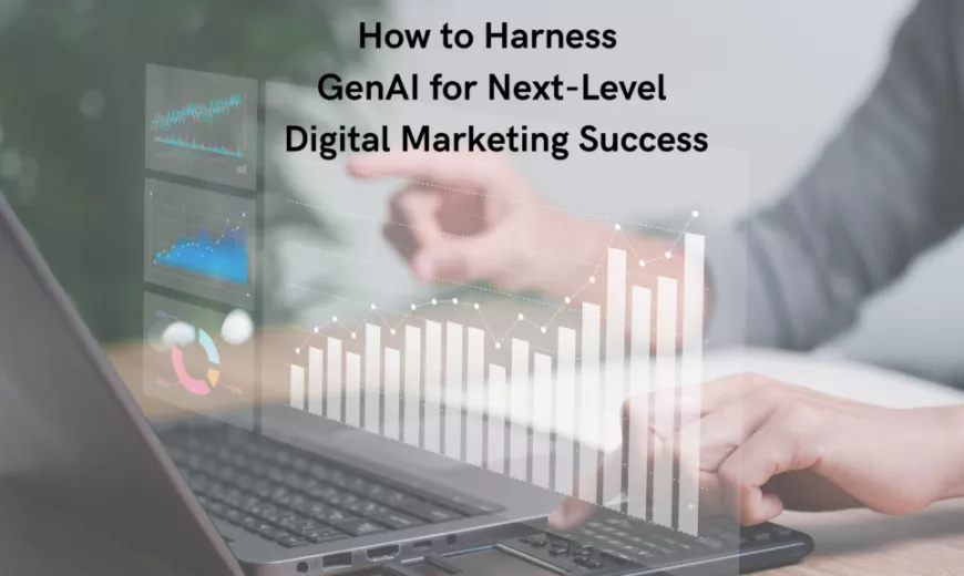 How to Harness GenAI for Next-Level Digital Marketing Success