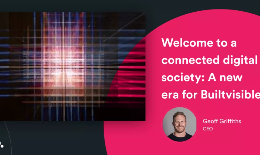 Welcome to a connected digital society: A new era for Builtvisible