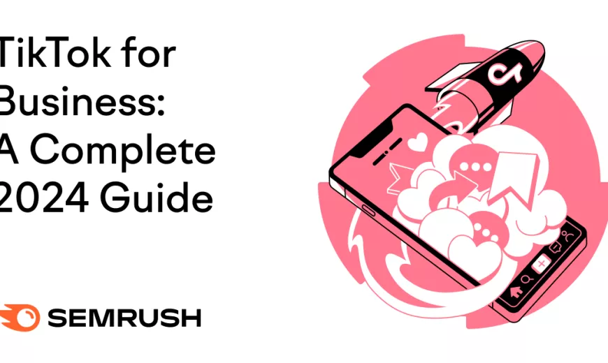 TikTok for Business: A Complete 2024 Guide